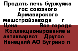 Продать печь буржуйка гос.союзного Армавирского машстройзавода 195■г   › Цена ­ 8 990 - Все города Коллекционирование и антиквариат » Другое   . Ненецкий АО,Бугрино п.